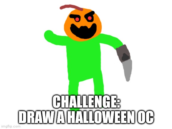 Blank White Template | CHALLENGE:
DRAW A HALLOWEEN OC | image tagged in blank white template | made w/ Imgflip meme maker