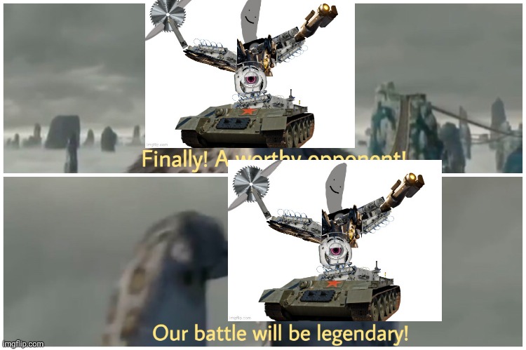 Finally! A worthy opponent! Our battle will be legendary! | image tagged in finally a worthy opponent our battle will be legendary | made w/ Imgflip meme maker