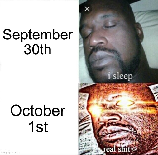 Sleeping Shaq Meme | September 30th; October 1st | image tagged in memes,sleeping shaq,spooky month,october,september | made w/ Imgflip meme maker