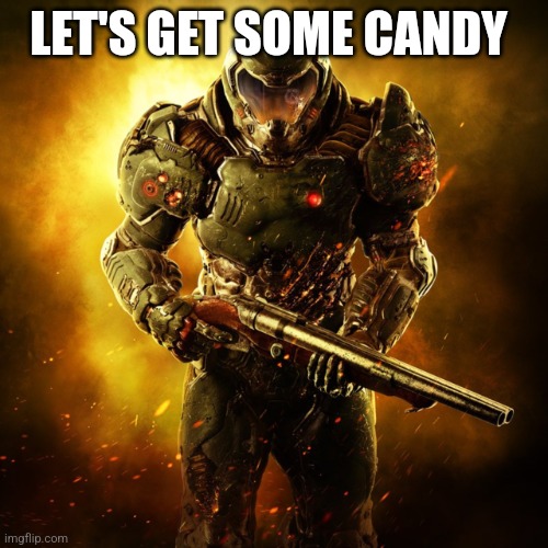 Doom Guy | LET'S GET SOME CANDY | image tagged in doom guy | made w/ Imgflip meme maker