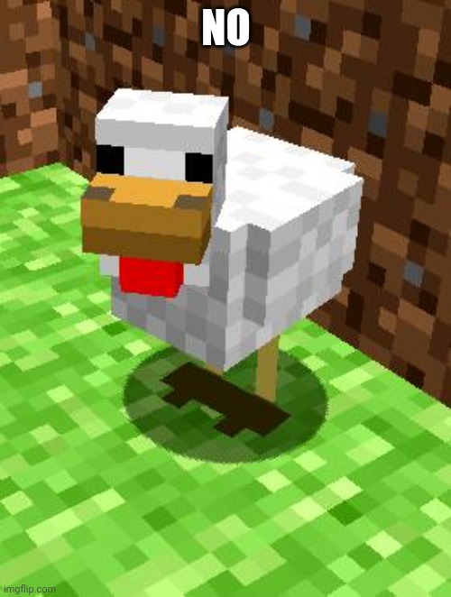 Minecraft Advice Chicken | NO | image tagged in minecraft advice chicken | made w/ Imgflip meme maker