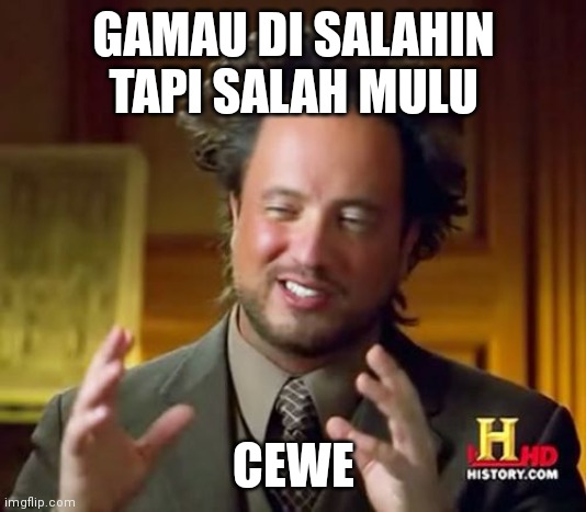 Ancient Aliens Meme | GAMAU DI SALAHIN TAPI SALAH MULU; CEWE | image tagged in memes,ancient aliens | made w/ Imgflip meme maker