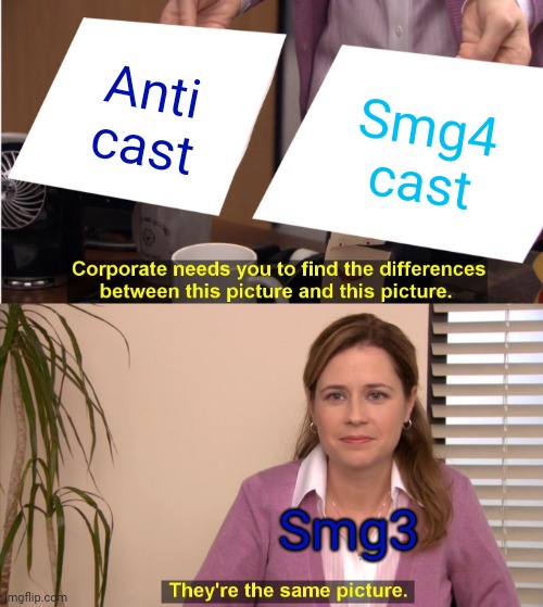 Smg4 tober 2022 day 2 the anti cast | Anti cast; Smg4 cast; Smg3 | image tagged in memes,they're the same picture,smg4,smg4 tober 2022 | made w/ Imgflip meme maker