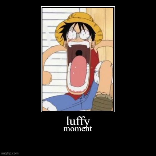 luffy moment | image tagged in funny,demotivationals,one piece | made w/ Imgflip demotivational maker