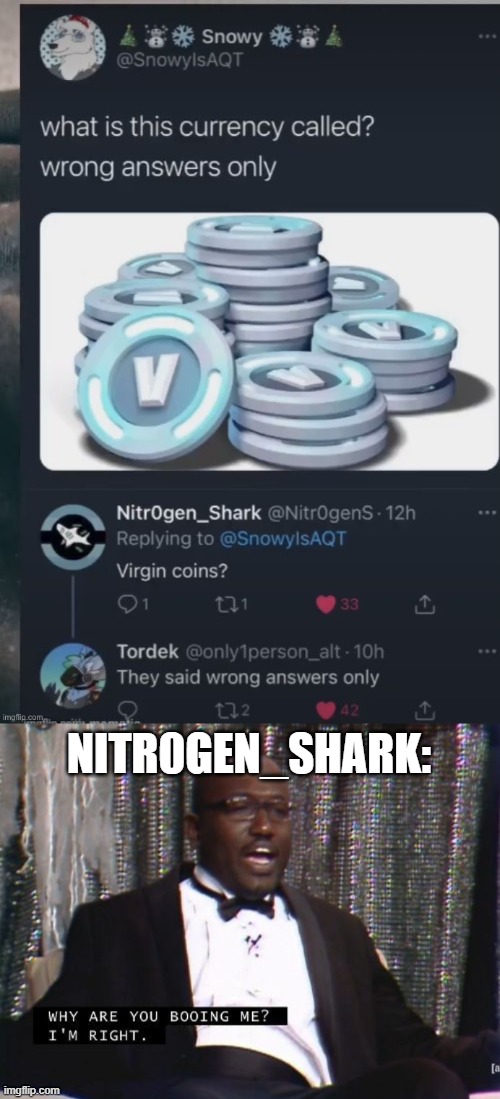 well technically, he is right | NITR0GEN_SHARK: | image tagged in why are you booing me i'm right,memes,funny | made w/ Imgflip meme maker