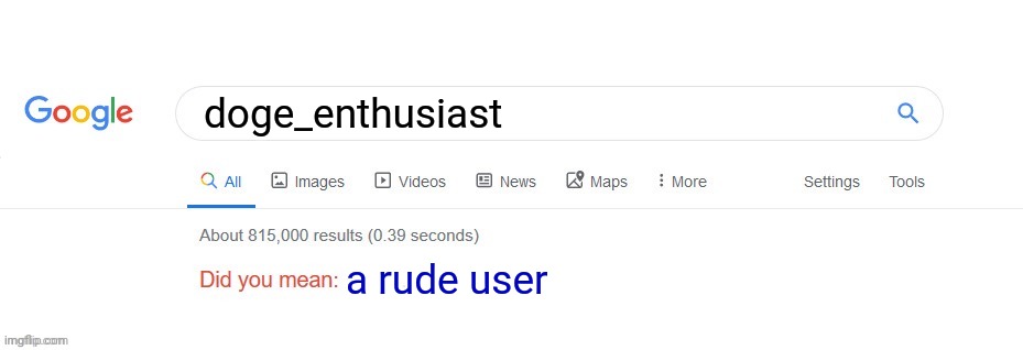 Did you mean? | doge_enthusiast; a rude user | image tagged in did you mean | made w/ Imgflip meme maker