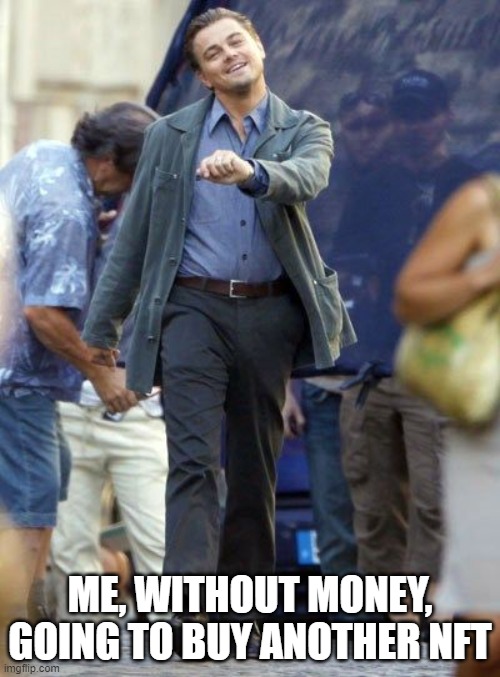 leo dicaprio strut | ME, WITHOUT MONEY, GOING TO BUY ANOTHER NFT | image tagged in leo dicaprio strut | made w/ Imgflip meme maker