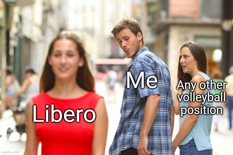 Training with paper planes | Me; Any other volleyball position; Libero | image tagged in memes,distracted boyfriend,volleyball | made w/ Imgflip meme maker