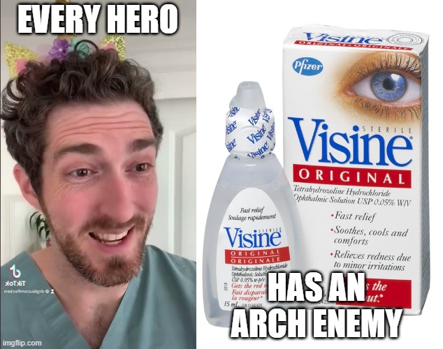 EVERY HERO; HAS AN ARCH ENEMY | image tagged in pediatrics,visine | made w/ Imgflip meme maker