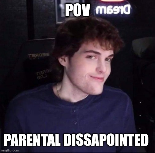 POV; PARENTAL DISSAPOINTED | made w/ Imgflip meme maker