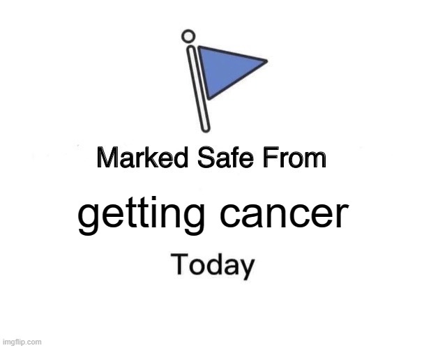 Marked Safe From Meme | getting cancer | image tagged in memes,marked safe from | made w/ Imgflip meme maker