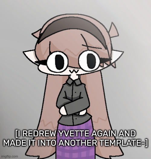 [I like this one better than the other two for some reason] | [I REDREW YVETTE AGAIN AND MADE IT INTO ANOTHER TEMPLATE-] | image tagged in yvette redid 2 0,idk,stuff,s o u p,carck | made w/ Imgflip meme maker
