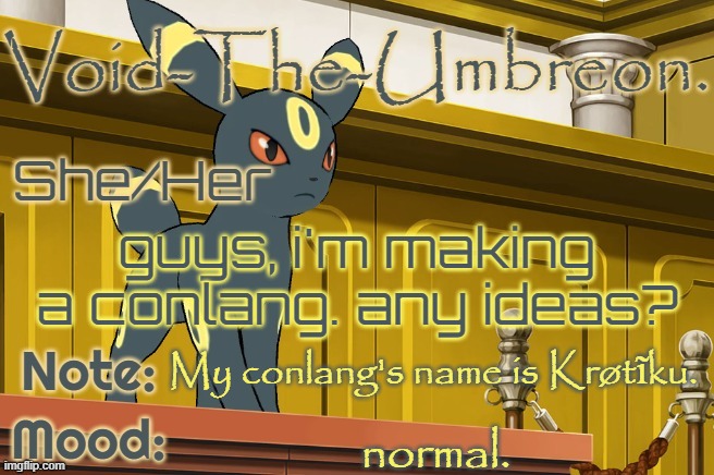 oh yeah, also put LorenaBanting and US_President_Joe_Biden because they hate this entire stream and support AMT. | guys, i'm making a conlang. any ideas? My conlang's name is Krøtĩku. normal. | image tagged in void-the-umbreon template | made w/ Imgflip meme maker