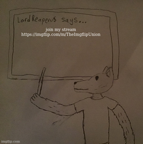 https://imgflip.com/m/TheImgflipUnion | join my stream
https://imgflip.com/m/TheImgflipUnion | image tagged in lordreaperus says | made w/ Imgflip meme maker