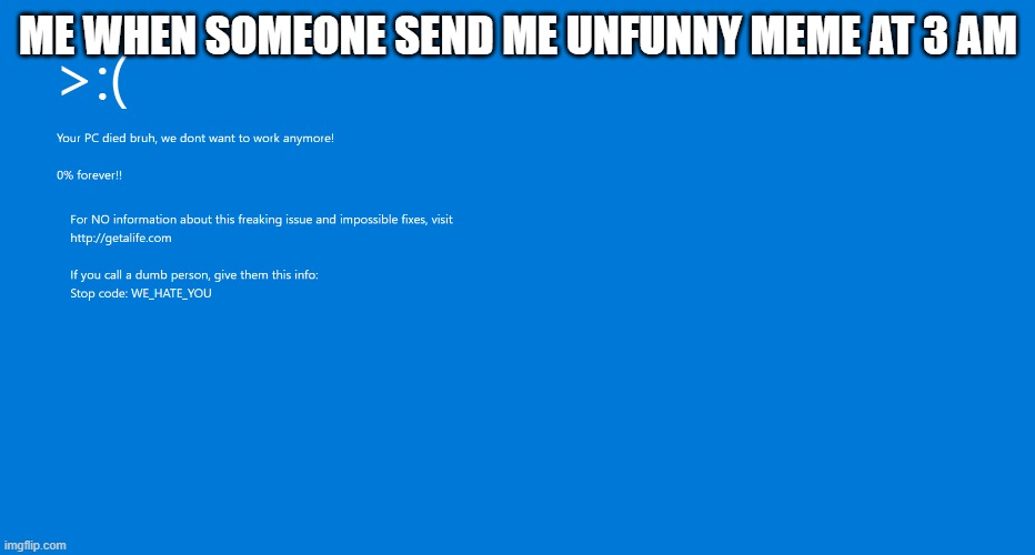 based | ME WHEN SOMEONE SEND ME UNFUNNY MEME AT 3 AM | image tagged in angry bsod | made w/ Imgflip meme maker