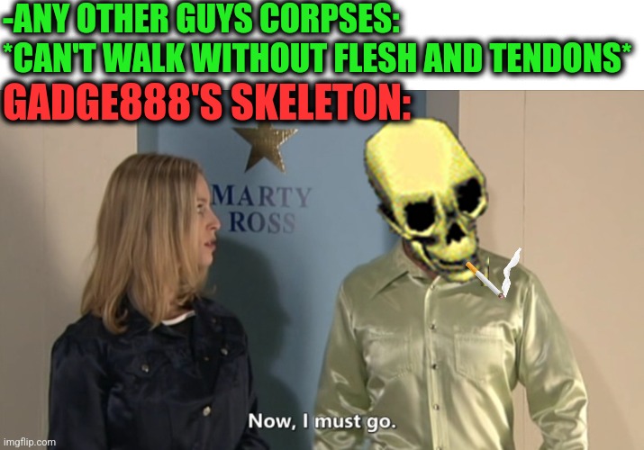 -ANY OTHER GUYS CORPSES: *CAN'T WALK WITHOUT FLESH AND TENDONS* GADGE888'S SKELETON: | made w/ Imgflip meme maker