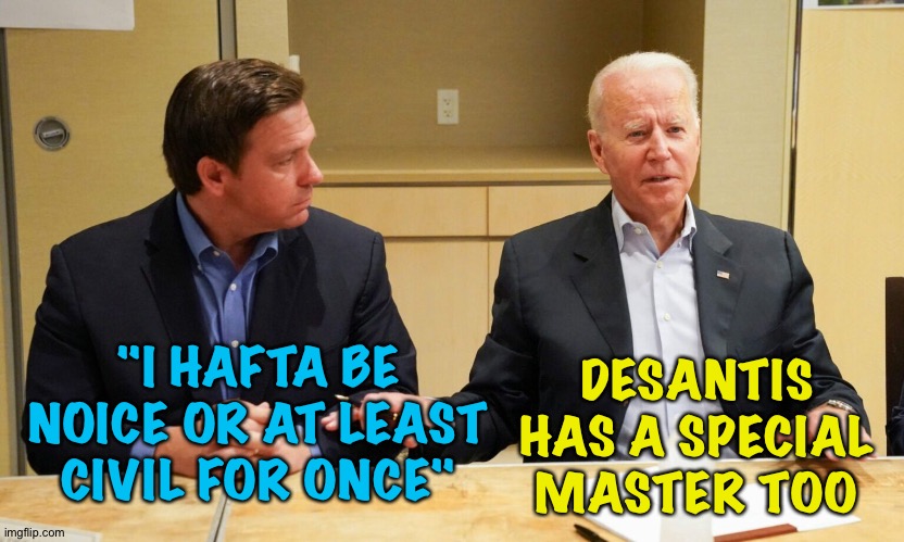 DeSantis has a special master | DESANTIS HAS A SPECIAL MASTER TOO; "I HAFTA BE NOICE OR AT LEAST CIVIL FOR ONCE" | image tagged in biden desantis | made w/ Imgflip meme maker