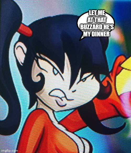 Kimiko must eat buzzards and use her fire power to cook them what do buzzards even taste like | LET ME AT THAT BUZZARD HE'S MY DINNER | image tagged in funny memes | made w/ Imgflip meme maker