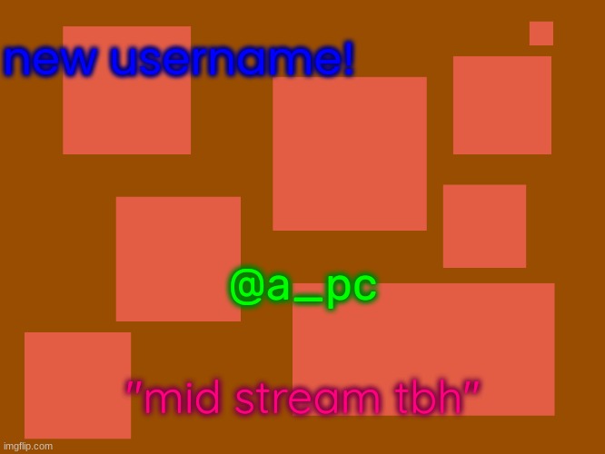 Stupid_official temp 2 | new username! @a_pc; "mid stream tbh" | image tagged in stupid_official temp 2 | made w/ Imgflip meme maker