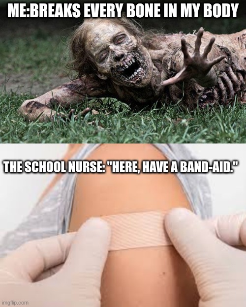 my childhood in a nutshell. | ME:BREAKS EVERY BONE IN MY BODY; THE SCHOOL NURSE: "HERE, HAVE A BAND-AID." | image tagged in walking dead zombie | made w/ Imgflip meme maker