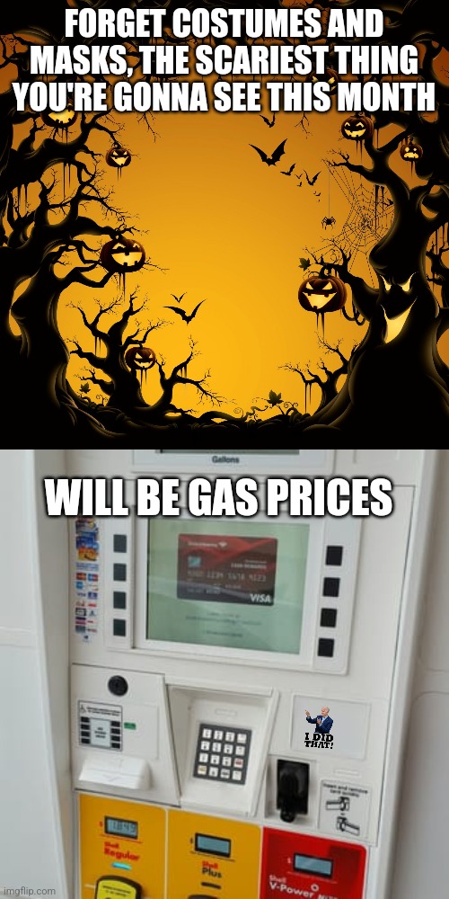 OPEC expectected to cut production this week. Higher fuel prices during high inflation and high interest rates. Spooky! | FORGET COSTUMES AND MASKS, THE SCARIEST THING YOU'RE GONNA SEE THIS MONTH; WILL BE GAS PRICES | image tagged in halloween,gas pump,opec,inflation,gas,economy | made w/ Imgflip meme maker