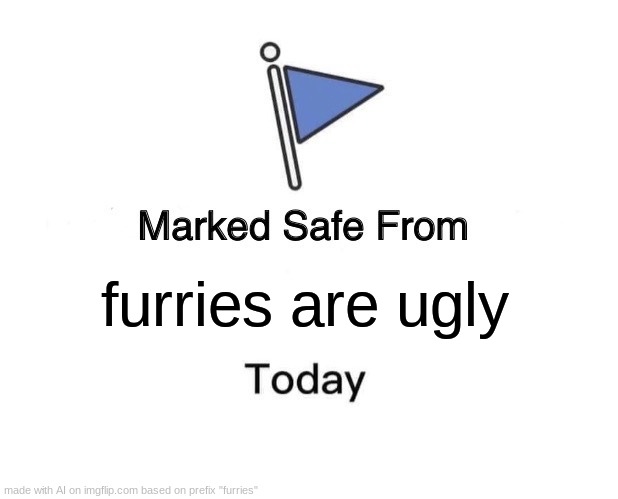 hhhhuwaaaaaaaaaaaaaaaaaaaaaaa | furries are ugly | image tagged in memes,marked safe from | made w/ Imgflip meme maker