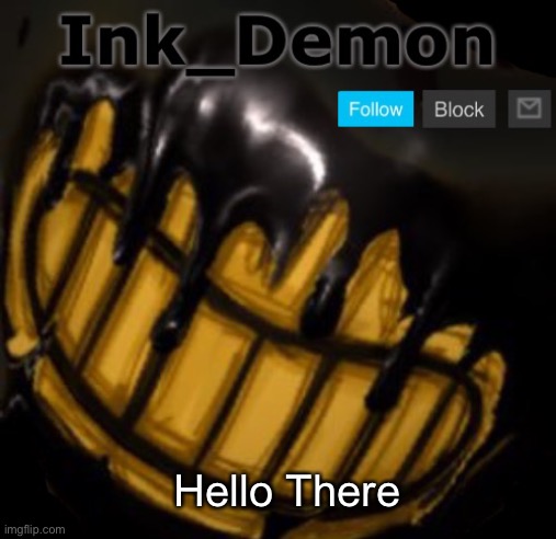 Hello There | image tagged in ink_demon temp,bendy and the ink machine,bendy | made w/ Imgflip meme maker