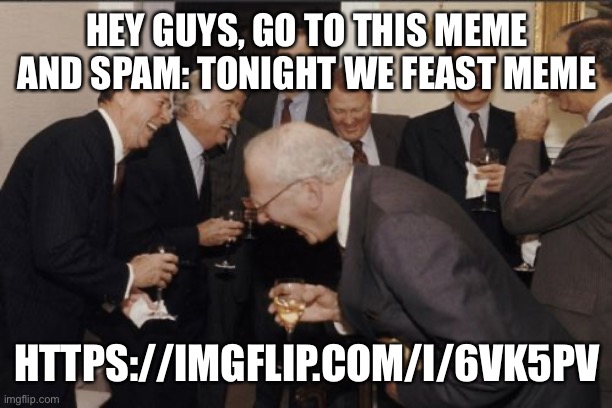 Oh the tomfoolery | HEY GUYS, GO TO THIS MEME AND SPAM: TONIGHT WE FEAST MEME; HTTPS://IMGFLIP.COM/I/6VK5PV | image tagged in memes,laughing men in suits | made w/ Imgflip meme maker