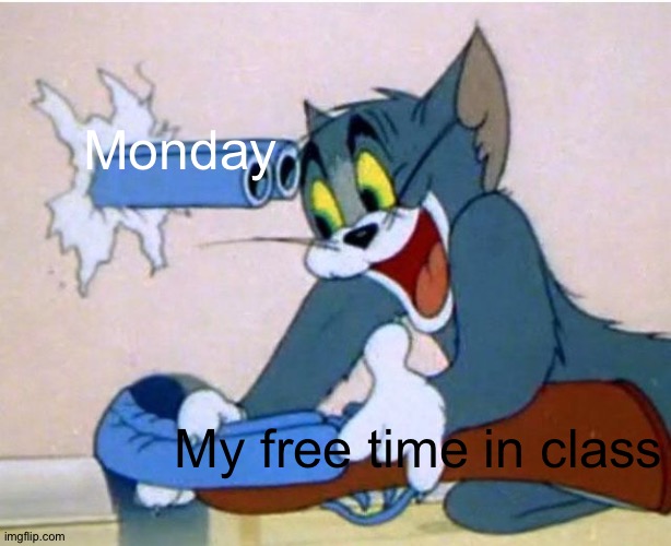 this is so relatable. | Monday; My free time in class | image tagged in tom and jerry | made w/ Imgflip meme maker