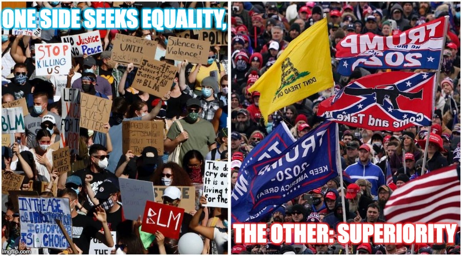 Protests | ONE SIDE SEEKS EQUALITY, THE OTHER: SUPERIORITY | image tagged in blm,capital,riots,white supremacy,violence,racism | made w/ Imgflip meme maker