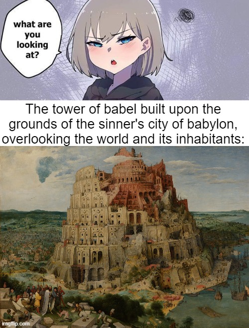 The tower of babel built upon the grounds of the sinner's city of babylon, overlooking the world and its inhabitants: | made w/ Imgflip meme maker