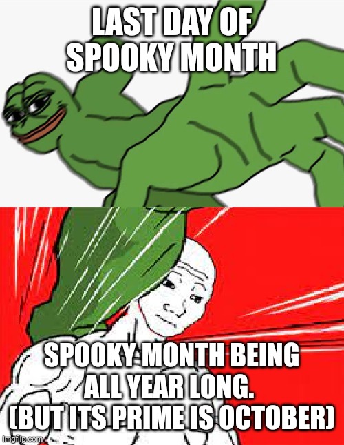 Spooky!!! ? | LAST DAY OF SPOOKY MONTH; SPOOKY MONTH BEING ALL YEAR LONG.  (BUT ITS PRIME IS OCTOBER) | image tagged in pepe punch vs dodging wojak,spooky month,spooky,spooktober,spooks,face punch | made w/ Imgflip meme maker