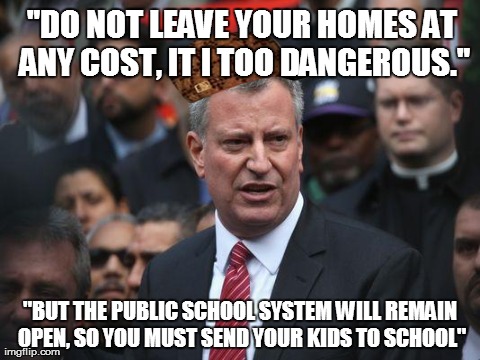 "DO NOT LEAVE YOUR HOMES AT ANY COST, IT I TOO DANGEROUS." "BUT THE PUBLIC SCHOOL SYSTEM WILL REMAIN OPEN, SO YOU MUST SEND YOUR KIDS TO SCH | image tagged in s,scumbag | made w/ Imgflip meme maker