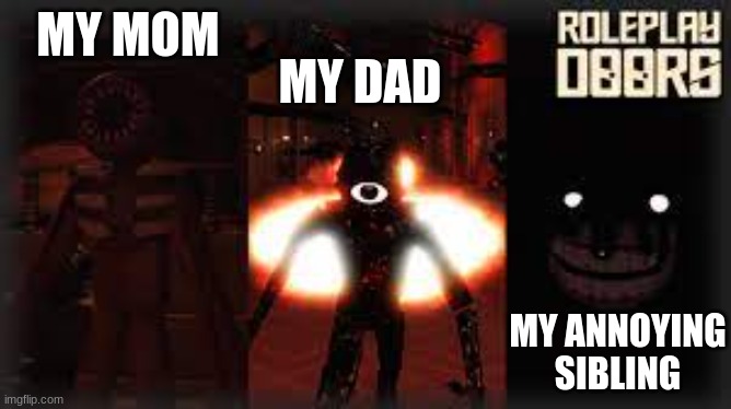 My family | MY DAD; MY MOM; MY ANNOYING SIBLING | image tagged in doors | made w/ Imgflip meme maker