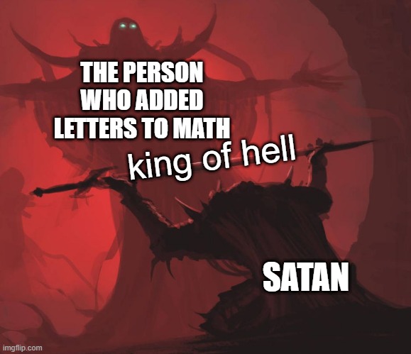 I shall take down this nerd | THE PERSON WHO ADDED LETTERS TO MATH; king of hell; SATAN | image tagged in man giving sword to larger man | made w/ Imgflip meme maker