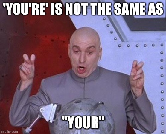 griammitcael aerror |  'YOU'RE' IS NOT THE SAME AS; "YOUR" | image tagged in memes,dr evil laser | made w/ Imgflip meme maker