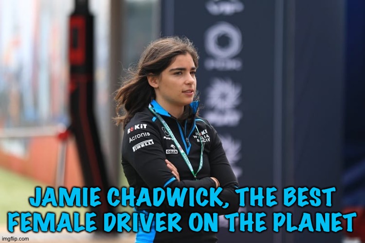 Her dream is to have thirty men chasing her...in a Formula One car | JAMIE CHADWICK, THE BEST FEMALE DRIVER ON THE PLANET | image tagged in jamie chadwick | made w/ Imgflip meme maker