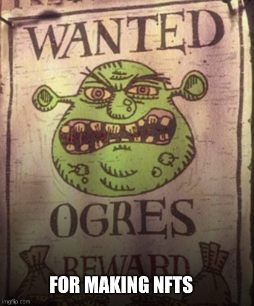 FOR MAKING NFTS | image tagged in shrek | made w/ Imgflip meme maker