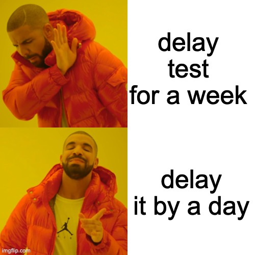 when school is cancelled for a week | delay test for a week; delay it by a day | image tagged in memes,drake hotline bling | made w/ Imgflip meme maker
