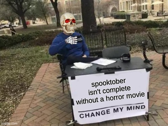 im thinking nightmare on elm street | spooktober isn't complete without a horror movie | image tagged in memes,change my mind | made w/ Imgflip meme maker