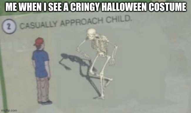 Smite them | ME WHEN I SEE A CRINGY HALLOWEEN COSTUME | image tagged in casually approach child | made w/ Imgflip meme maker