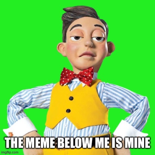 The meme below me is mine | image tagged in the meme below me is mine | made w/ Imgflip meme maker
