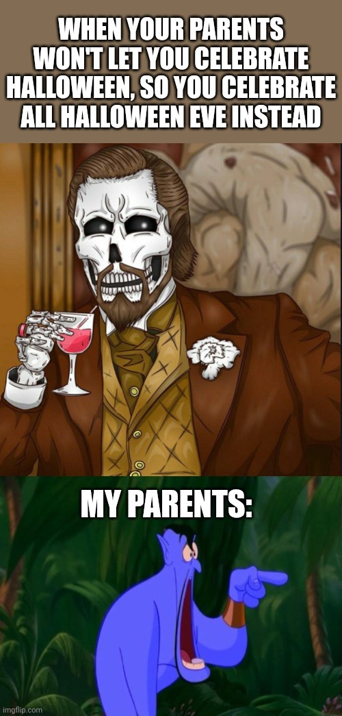 Meme #127 | WHEN YOUR PARENTS WON'T LET YOU CELEBRATE HALLOWEEN, SO YOU CELEBRATE ALL HALLOWEEN EVE INSTEAD; MY PARENTS: | image tagged in skeleton leo,jaw dropping,halloween,parents,memes,funny | made w/ Imgflip meme maker