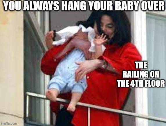 YOU ALWAYS HANG YOUR BABY OVER THE RAILING ON THE 4TH FLOOR | made w/ Imgflip meme maker