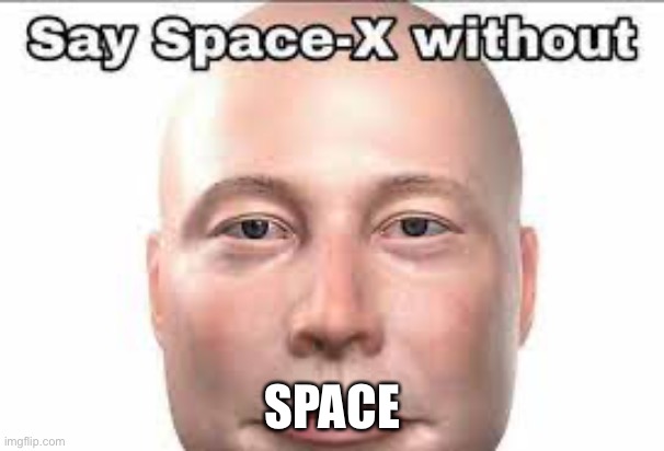 Elon Musk | SPACE | image tagged in elon musk | made w/ Imgflip meme maker