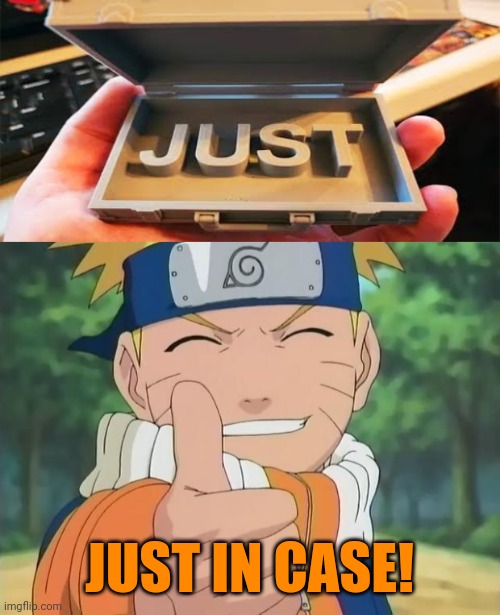 You'll never know when you need it |  JUST IN CASE! | image tagged in naruto thumbs up,memes,can't argue with that / technically not wrong | made w/ Imgflip meme maker
