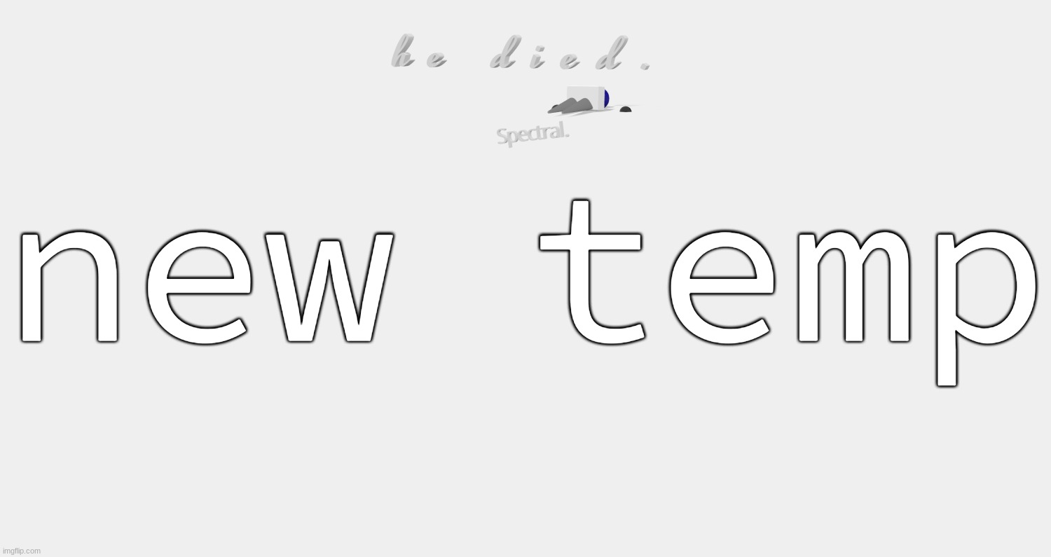 shade is dead | new temp | image tagged in shade is dead | made w/ Imgflip meme maker