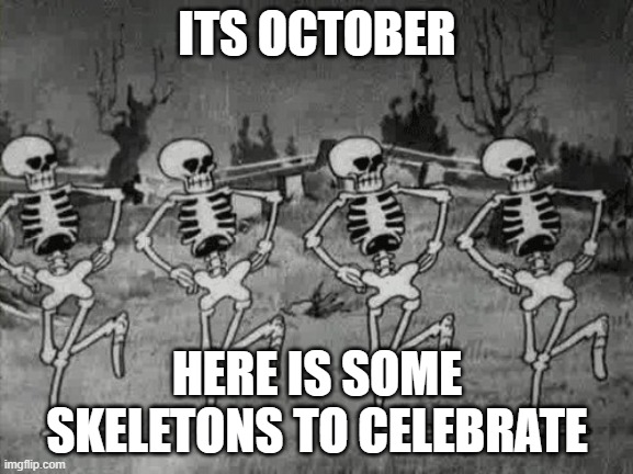 Image Title | ITS OCTOBER; HERE IS SOME SKELETONS TO CELEBRATE | image tagged in spooky scary skeletons | made w/ Imgflip meme maker
