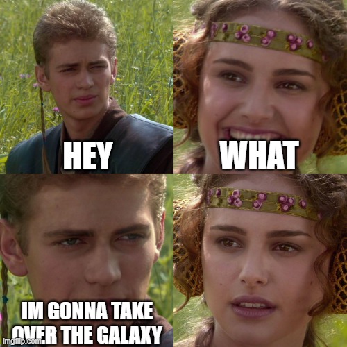 DADDY | HEY; WHAT; IM GONNA TAKE OVER THE GALAXY | image tagged in anakin padme 4 panel | made w/ Imgflip meme maker