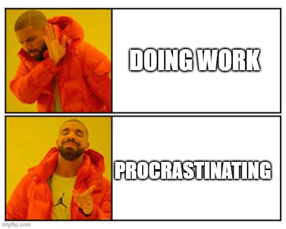 No - Yes | DOING WORK; PROCRASTINATING | image tagged in no - yes | made w/ Imgflip meme maker